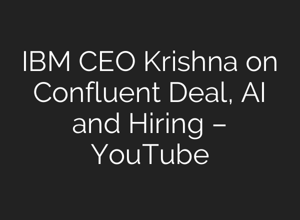 IBM CEO Krishna on Confluent Deal, AI and Hiring – YouTube