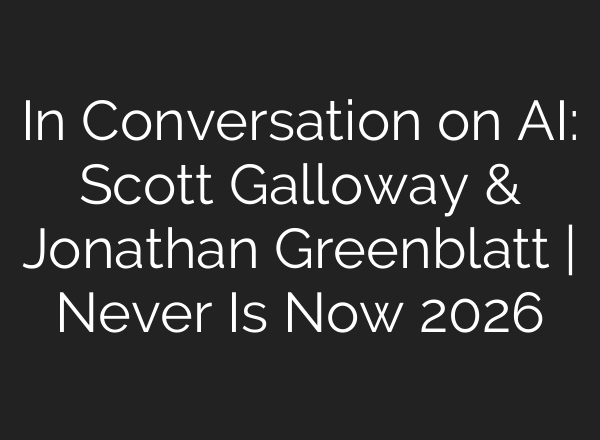 In Conversation on AI: Scott Galloway & Jonathan Greenblatt | Never Is Now 2026