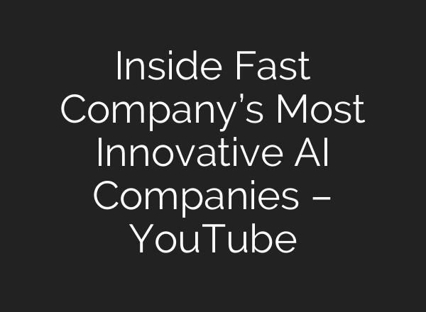 Inside Fast Company’s Most Innovative AI Companies – YouTube