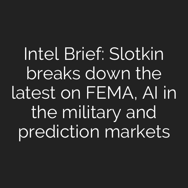 Intel Brief: Slotkin breaks down the latest on FEMA, AI in the military and prediction markets