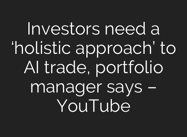 Investors need a ‘holistic approach’ to AI trade, portfolio manager says – YouTube