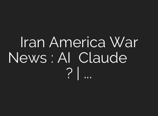 Iran America War News : AI टूल Claude से सेना ने ईरान पर किया हमला? | N18G | Donald Trump