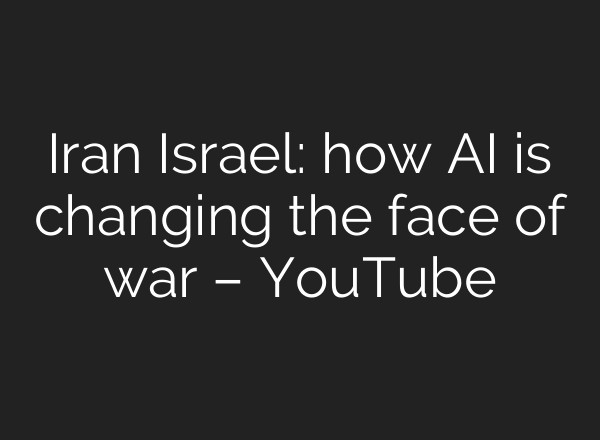 Iran Israel: how AI is changing the face of war – YouTube