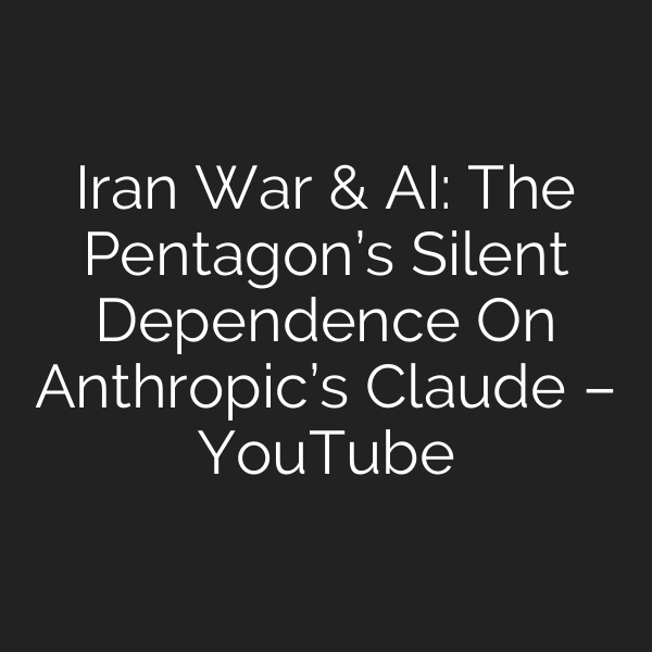 Iran War & AI: The Pentagon’s Silent Dependence On Anthropic’s Claude – YouTube