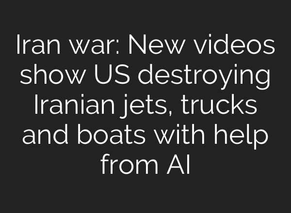 Iran war: New videos show US destroying Iranian jets, trucks and boats with help from AI