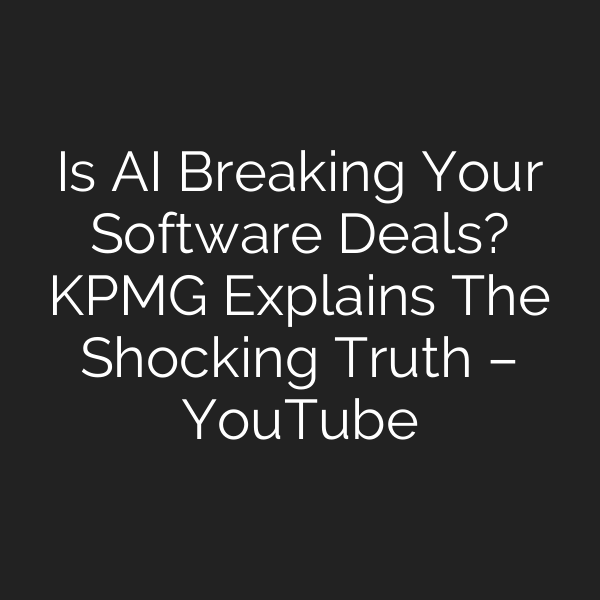 Is AI Breaking Your Software Deals? KPMG Explains The Shocking Truth – YouTube