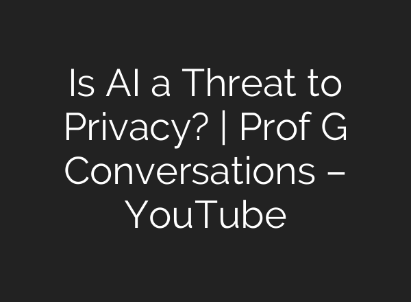 Is AI a Threat to Privacy? | Prof G Conversations – YouTube