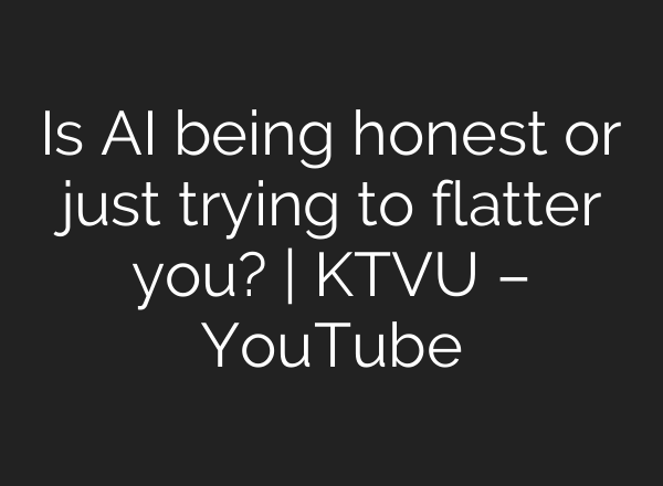 Is AI being honest or just trying to flatter you? | KTVU – YouTube