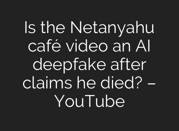 Is the Netanyahu café video an AI deepfake after claims he died? – YouTube