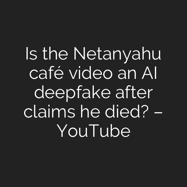 Is the Netanyahu café video an AI deepfake after claims he died? – YouTube