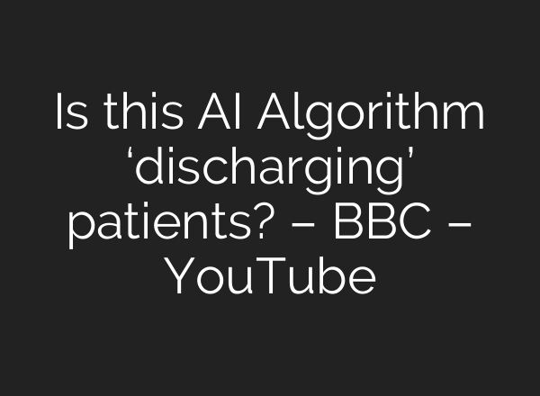 Is this AI Algorithm ‘discharging’ patients? – BBC – YouTube