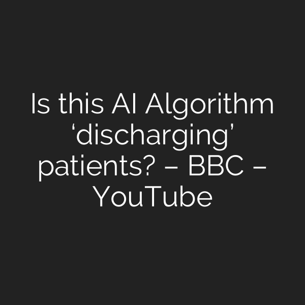 Is this AI Algorithm ‘discharging’ patients? – BBC – YouTube