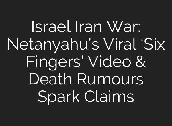 Israel Iran War: Netanyahu’s Viral ‘Six Fingers’ Video & Death Rumours Spark Claims