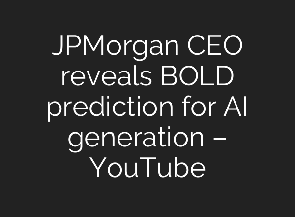 JPMorgan CEO reveals BOLD prediction for AI generation – YouTube
