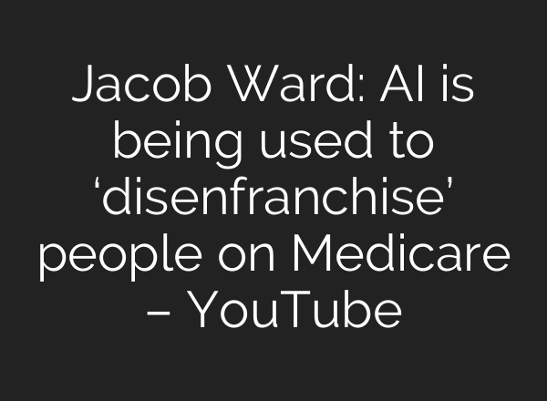 Jacob Ward: AI is being used to ‘disenfranchise’ people on Medicare – YouTube