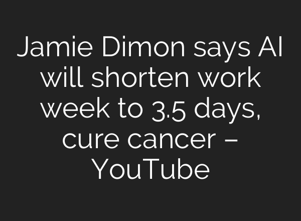 Jamie Dimon says AI will shorten work week to 3.5 days, cure cancer – YouTube