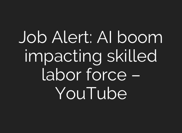 Job Alert: AI boom impacting skilled labor force – YouTube