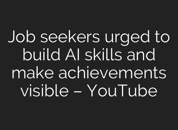 Job seekers urged to build AI skills and make achievements visible – YouTube