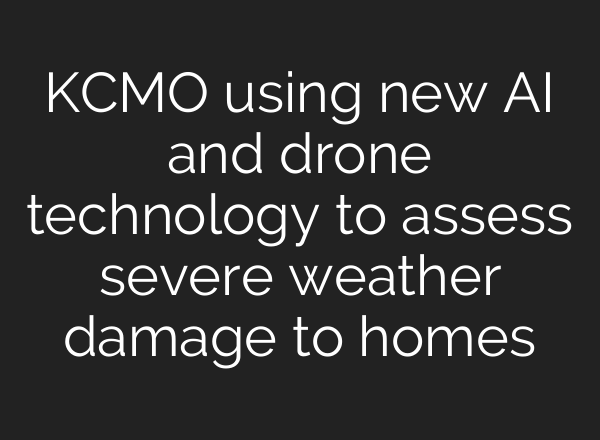 KCMO using new AI and drone technology to assess severe weather damage to homes