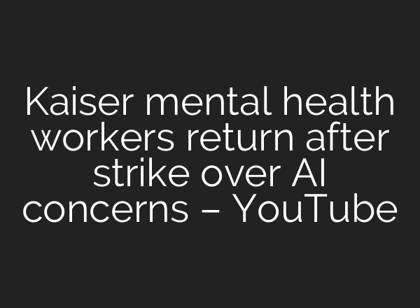 Kaiser mental health workers return after strike over AI concerns – YouTube
