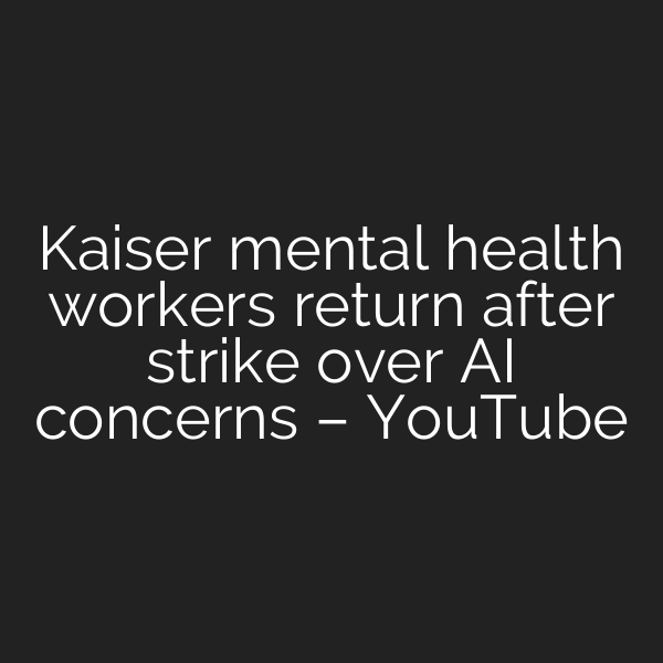 Kaiser mental health workers return after strike over AI concerns – YouTube