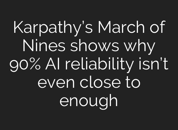 Karpathy’s March of Nines shows why 90% AI reliability isn’t even close to enough