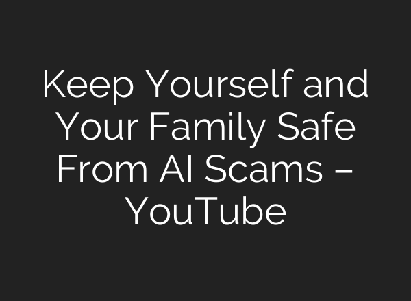 Keep Yourself and Your Family Safe From AI Scams – YouTube