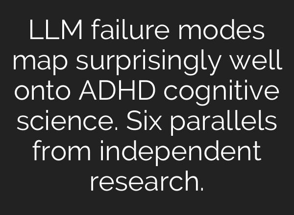 LLM failure modes map surprisingly well onto ADHD cognitive science. Six parallels from independent research.