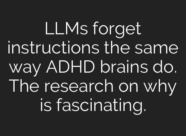LLMs forget instructions the same way ADHD brains do. The research on why is fascinating.
