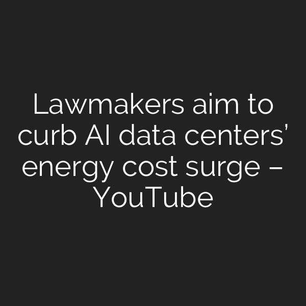 Lawmakers aim to curb AI data centers’ energy cost surge – YouTube