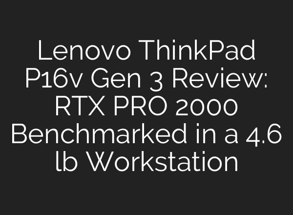 Lenovo ThinkPad P16v Gen 3 Review: RTX PRO 2000 Benchmarked in a 4.6 lb Workstation