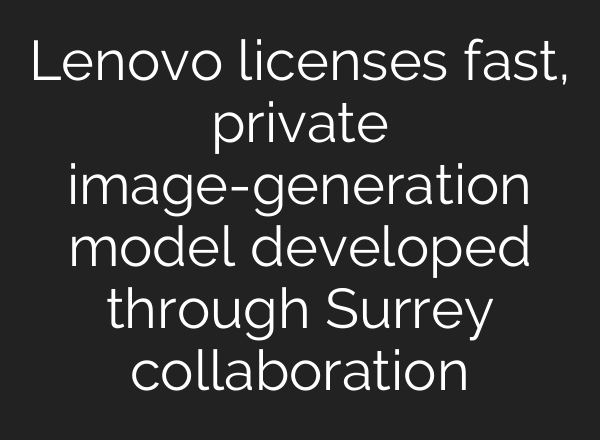 Lenovo licenses fast, private image-generation model developed through Surrey collaboration