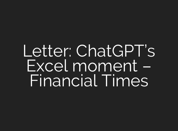 Letter: ChatGPT’s Excel moment – Financial Times