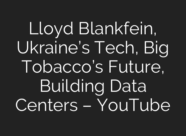 Lloyd Blankfein, Ukraine’s Tech, Big Tobacco’s Future, Building Data Centers – YouTube