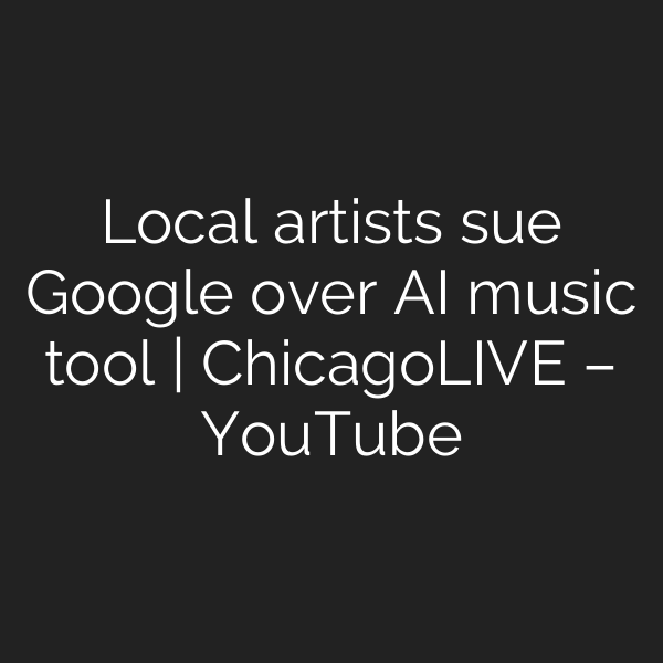 Local artists sue Google over AI music tool | ChicagoLIVE – YouTube