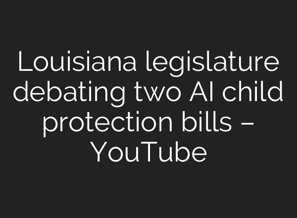 Louisiana legislature debating two AI child protection bills – YouTube