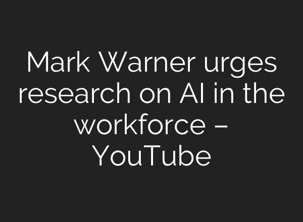 Mark Warner urges research on AI in the workforce – YouTube