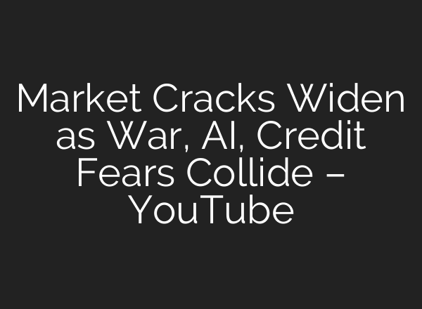 Market Cracks Widen as War, AI, Credit Fears Collide – YouTube