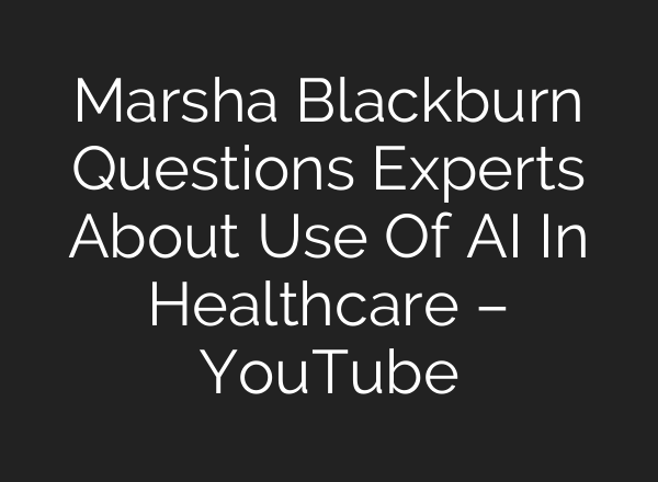 Marsha Blackburn Questions Experts About Use Of AI In Healthcare – YouTube