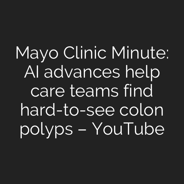 Mayo Clinic Minute: AI advances help care teams find hard-to-see colon polyps – YouTube