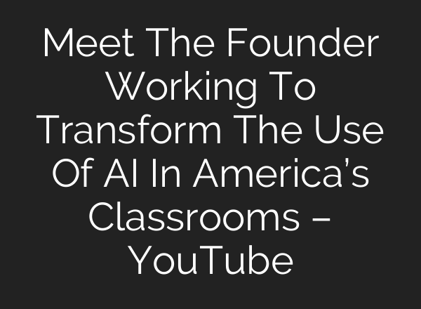 Meet The Founder Working To Transform The Use Of AI In America’s Classrooms – YouTube