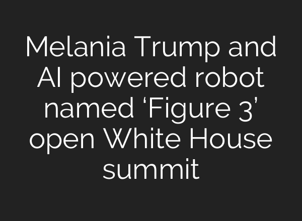 Melania Trump and AI powered robot named ‘Figure 3’ open White House summit