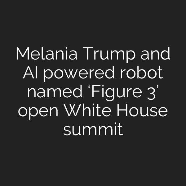 Melania Trump and AI powered robot named ‘Figure 3’ open White House summit