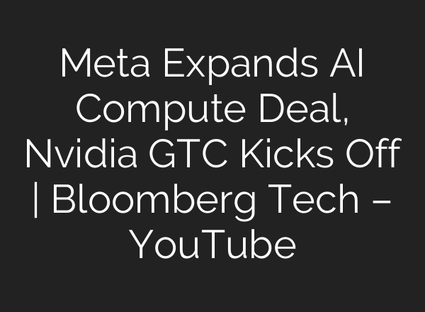 Meta Expands AI Compute Deal, Nvidia GTC Kicks Off | Bloomberg Tech – YouTube