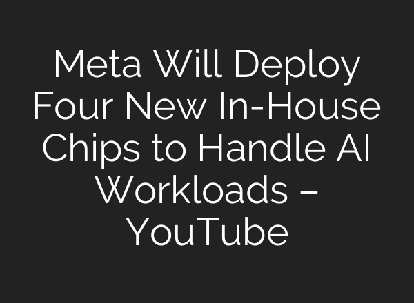 Meta Will Deploy Four New In-House Chips to Handle AI Workloads – YouTube