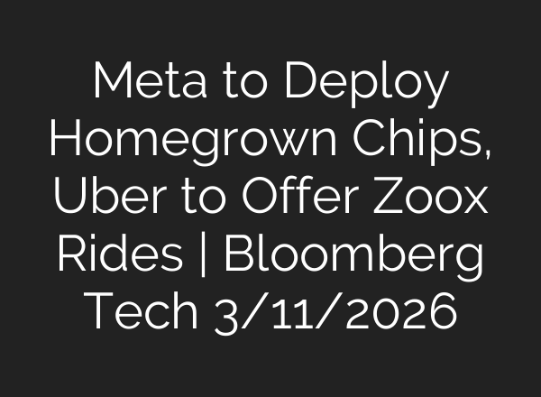 Meta to Deploy Homegrown Chips, Uber to Offer Zoox Rides | Bloomberg Tech 3/11/2026