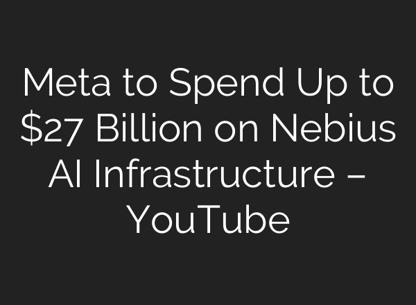 Meta to Spend Up to $27 Billion on Nebius AI Infrastructure – YouTube