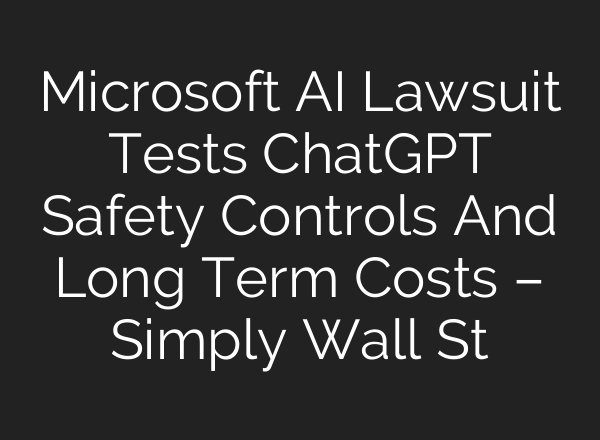 Microsoft AI Lawsuit Tests ChatGPT Safety Controls And Long Term Costs – Simply Wall St