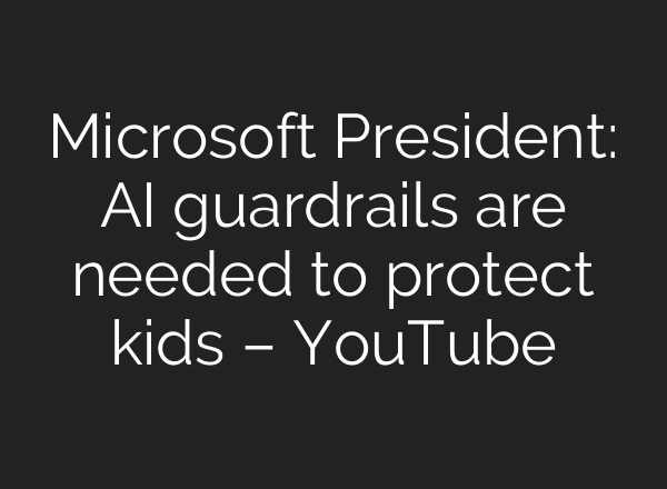 Microsoft President: AI guardrails are needed to protect kids – YouTube