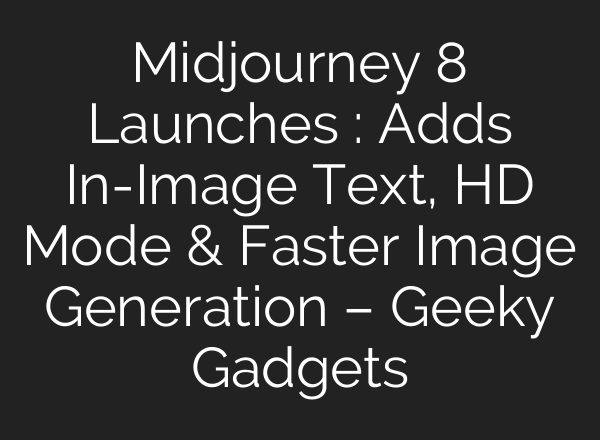 Midjourney 8 Launches : Adds In-Image Text, HD Mode & Faster Image Generation – Geeky Gadgets